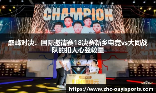 巅峰对决:国际邀请赛18决赛新乡电竞vs大同战队的扣人心弦较量